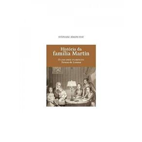 História Da Família Martin - O Lar Onde Floresceu Teresa De Lisieux