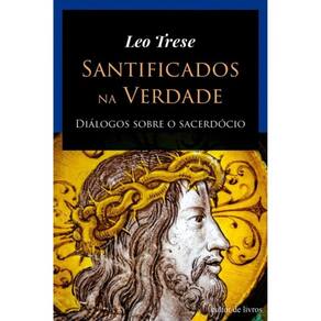Santificados Na Verdade - Diálogos Sobre O Sacerdócio