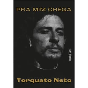Pra Mim Chega A Biografia De Torquato Neto