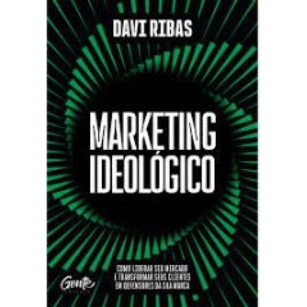 Marketing Ideológico Como Liderar Seu Mercado E Transformar