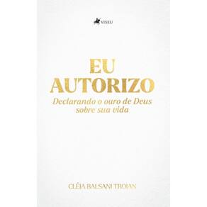 Eu Autorizo: Declarando o Ouro de Deus sobre Sua Vida