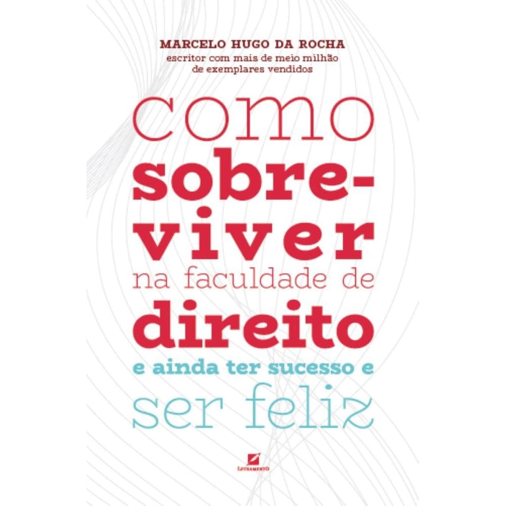 Como sobreviver na faculdade de direito: e ainda ter sucesso e ser feliz