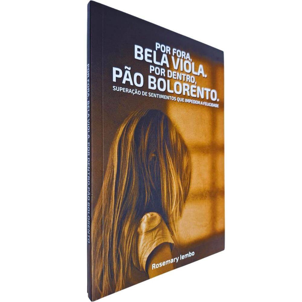 Por Fora, Bela Viola. Por Dentro, Pão Bolorento.: Superação de Sentimentos Que Impedem a Felicidade Rosemary Lembo