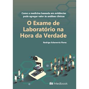 Exame de Laboratório na Hora da Verdade, O: Como a Medicina Baseada em Evidências Pode Agregar