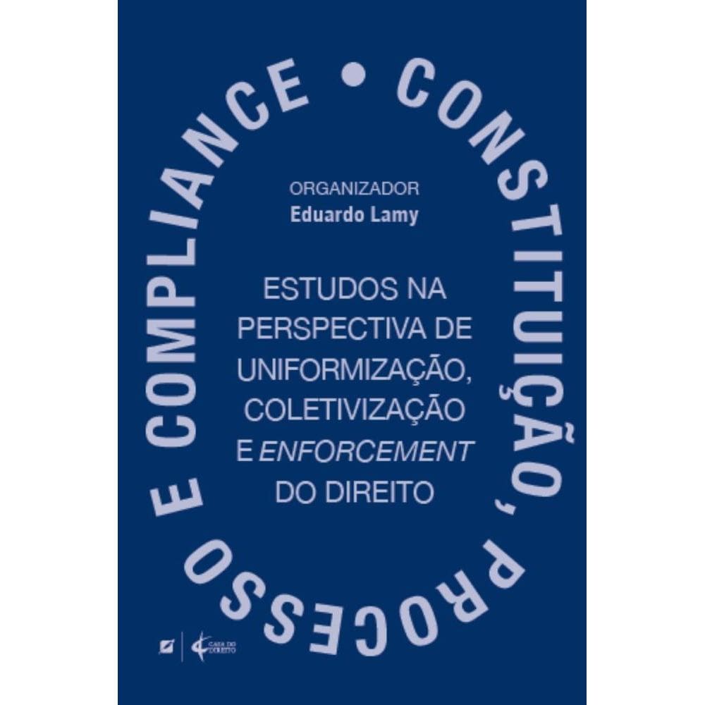 Constituição, processo e compliance: estudos na perspectiva de uniformização, coletivização e enforcement do direito