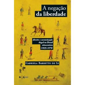 A negação da liberdade: direito e escravização ilegal no Brasil oitocentista (1835-1874)