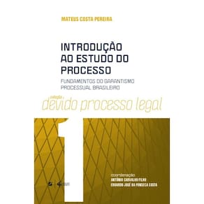 Introdução ao estudo do processo: fundamentos do garantismo processual brasileiro