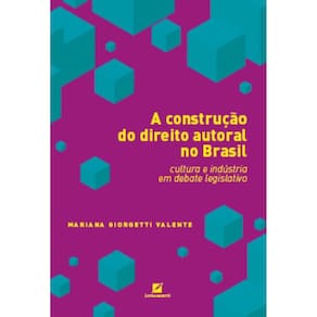 A construção do direito autoral no Brasil: cultura e indústria em debate legislativo