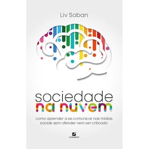 Sociedade na nuvem: como aprender a se comunicar nas mídias sociais sem ofender nem ser criticado