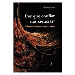 Por Que Confiar Nas Ciências? Epistemologias Para O Nosso Tempo - Capa Mole