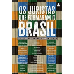 Os Juristas Que Formaram O Brasil - Os Advogados E Juízes Que Construíram O Nosso País