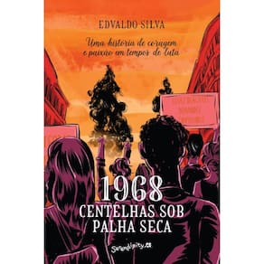 1968: Centelhas sob palha seca: Uma história de coragem e paixão em tempos de luta