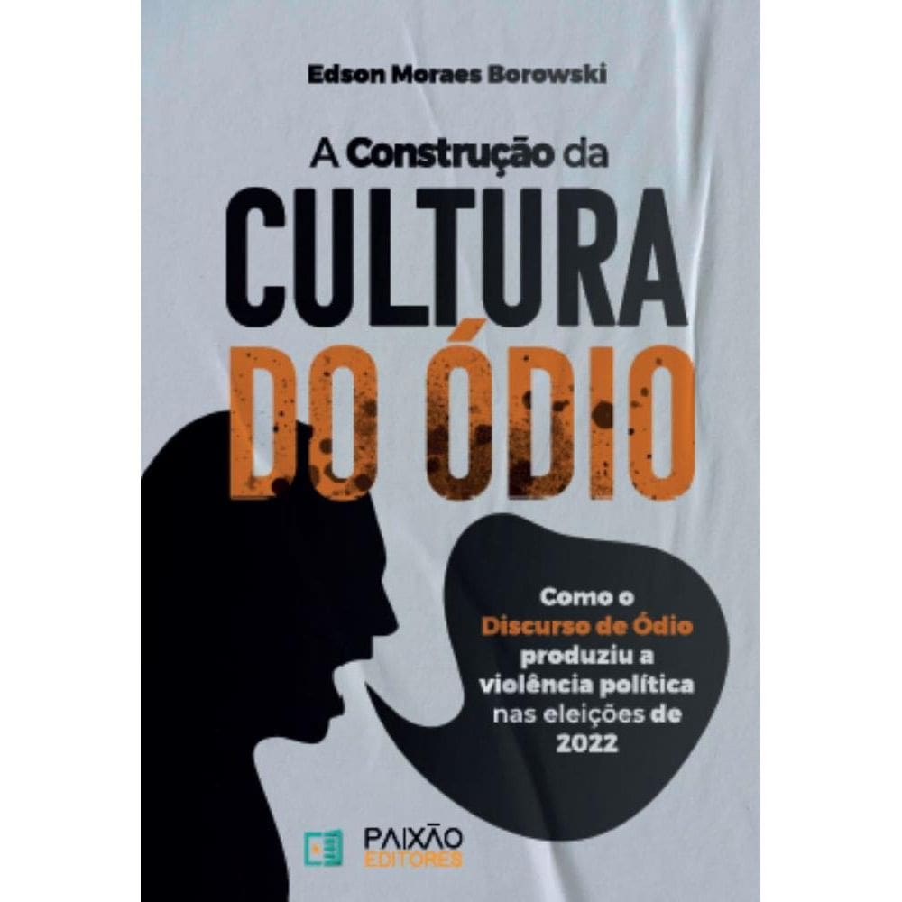A Construção da Cultura do Ódio: Como o Discurso de Ódio produziu a violência política nas eleições de 2022