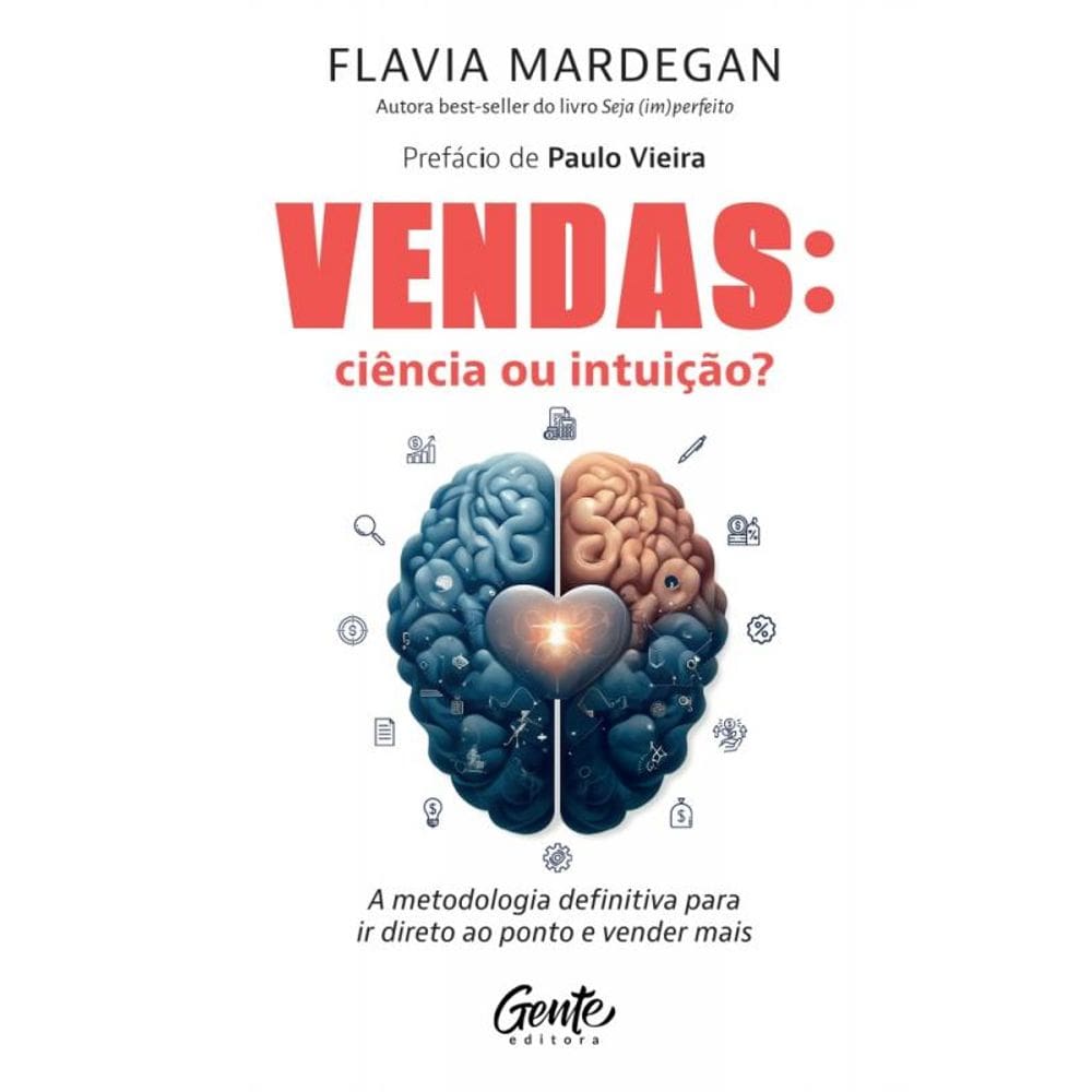 Vendas: Ciência Ou Intuição? - A Metodologia Definitiva Para Ir Direto Ao Ponto E Vender Mais