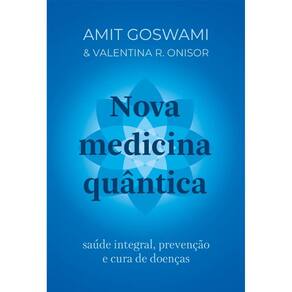 Nova Medicina Quantica: Saude Integral, Prevencao e Cura de Doencas