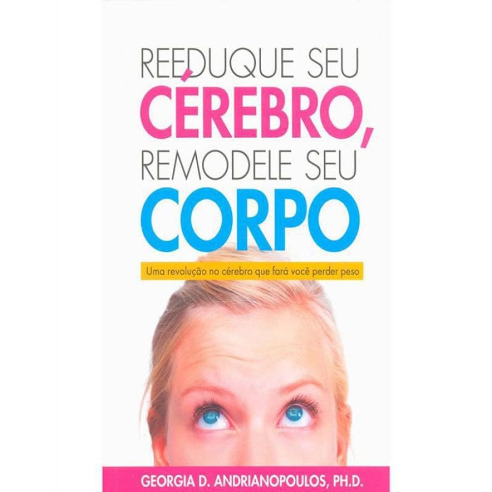 Livro Reeduque Seu Cerebro - Remodele Seu Corpo