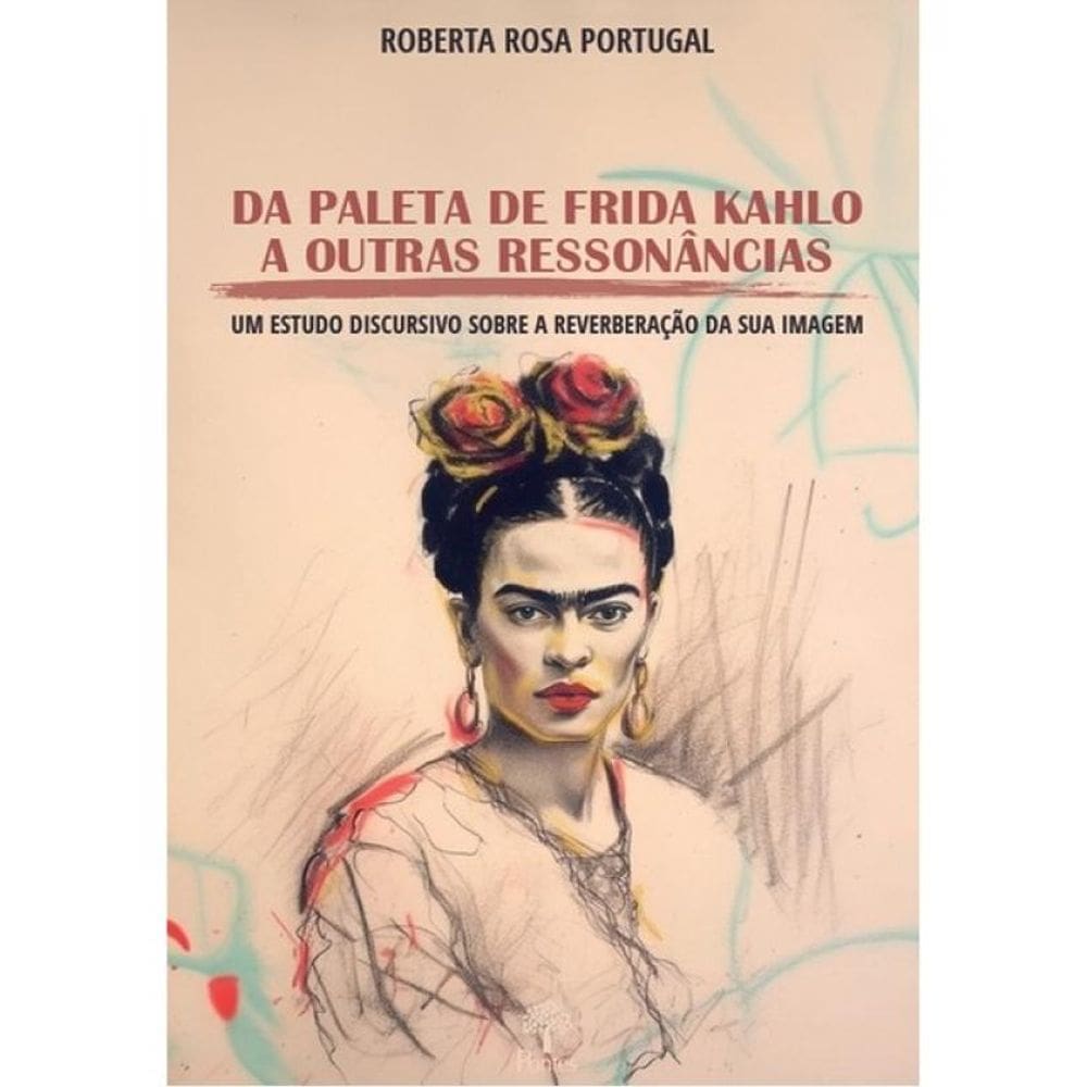 Da Paleta De Frida Kahlo A Outras Ressonâncias