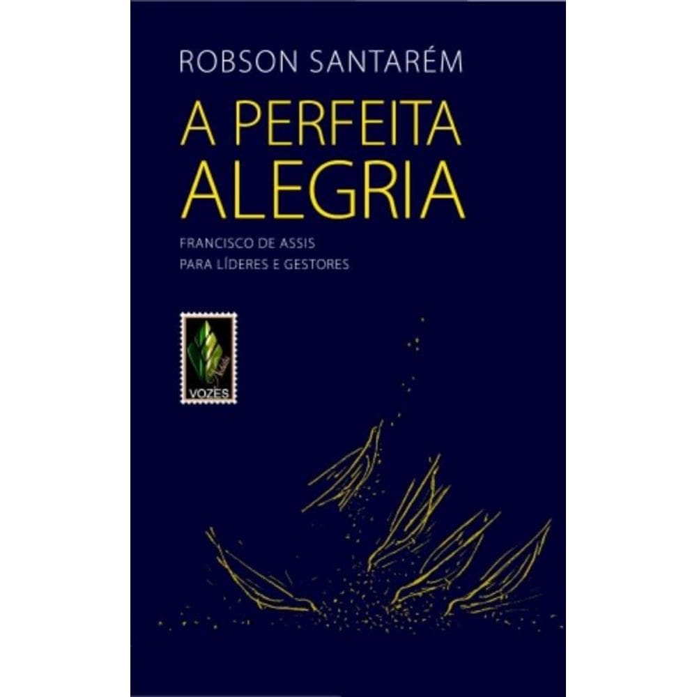 Perfeita Alegria - Francisco De Assis Para Líderes E Gestores