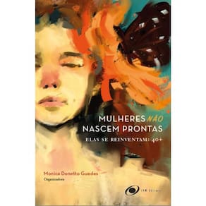 Mulheres Não Nascem Prontas, Elas Se Reinventam: 40+