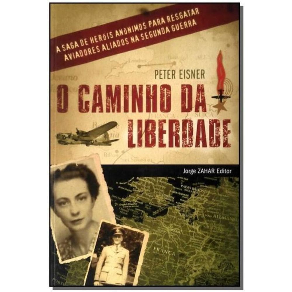 Caminho da Liberdade, o - a Saga de Heróis Anônimos Para Resgatar Aviadores Aliados na Ii Guerra