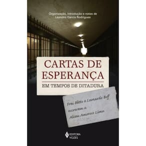 Cartas De Esperança Em Tempos De Ditadura - Frei Betto E Leonardo Boff Escrevem A Alceu Amoroso Lima