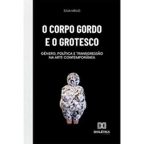 O corpo gordo e o grotesco: Gênero, política e transgressão na arte contemporânea