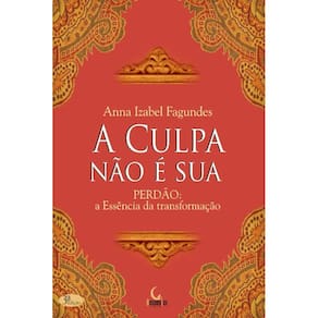 A Culpa Não é Sua: Perdão a Essência da Transformação