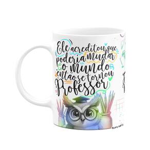 Caneca Professor Coruja - Ele acreditou e mudou o mundo