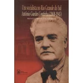 LIVRO NOVO Um Socialista No Rio Grande Do Sul: Antonio Guedes Coutinho, Benito Bisso Schmidt (Autor)