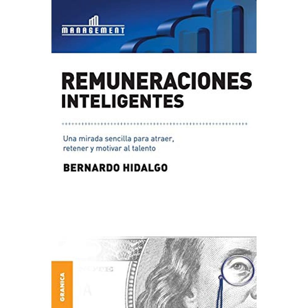 Remuneraciones Inteligentes Una Mirada Sencilla Para Atraer, Retener Y Motivar Al Talento