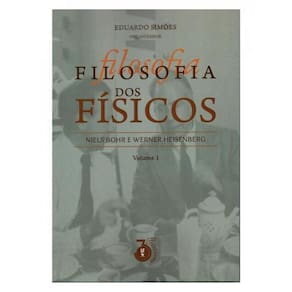 Filosofia Dos Físicos - Niels Bohr E Werner Heisemberg Volume 1