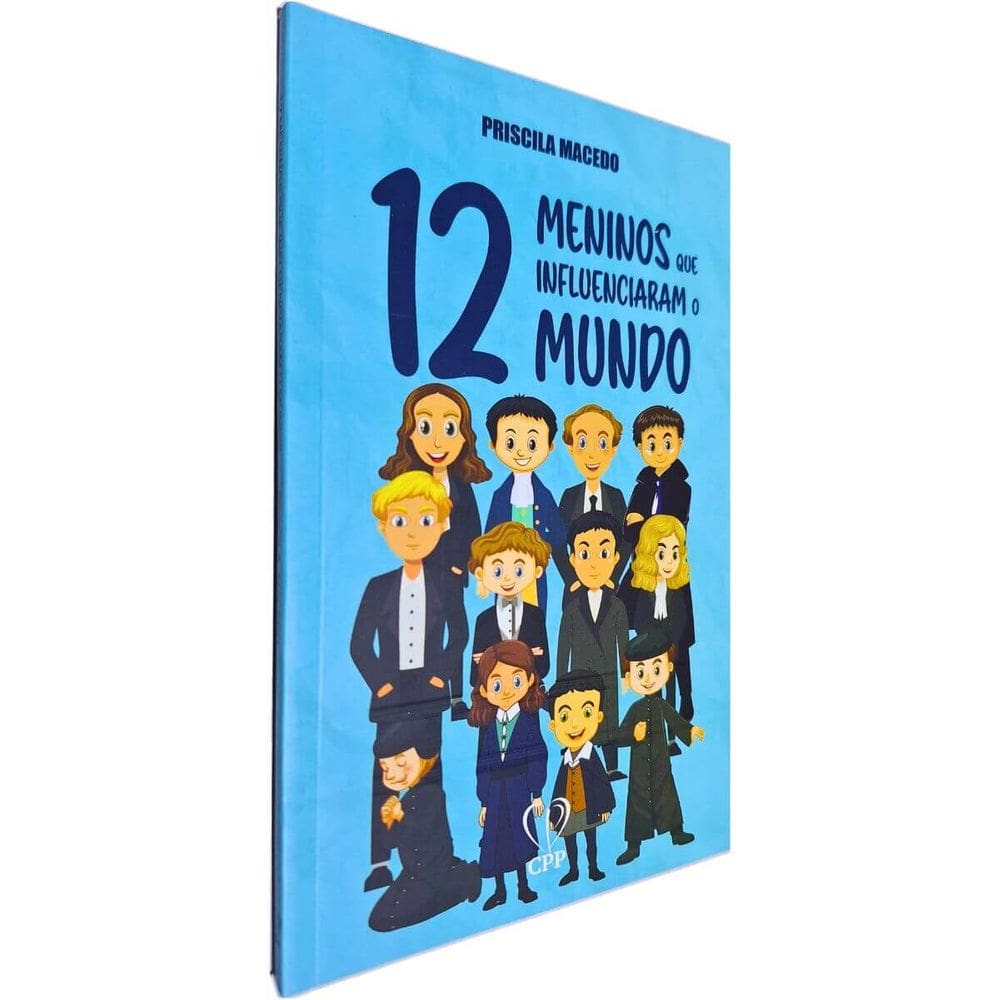 12 Meninos Que Influenciaram o Mundo (Essenciais na História da Igreja e Moldaram o Curso da Fé Cristã) Priscila Macedo