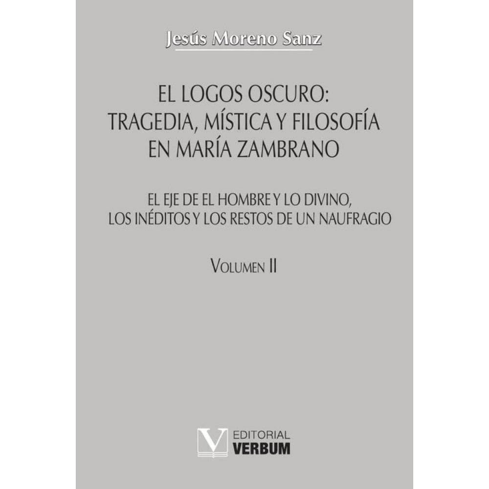 El logos oscuro: tragedia, mística y filosofía en María Zambrano TOMO II - Espanhol