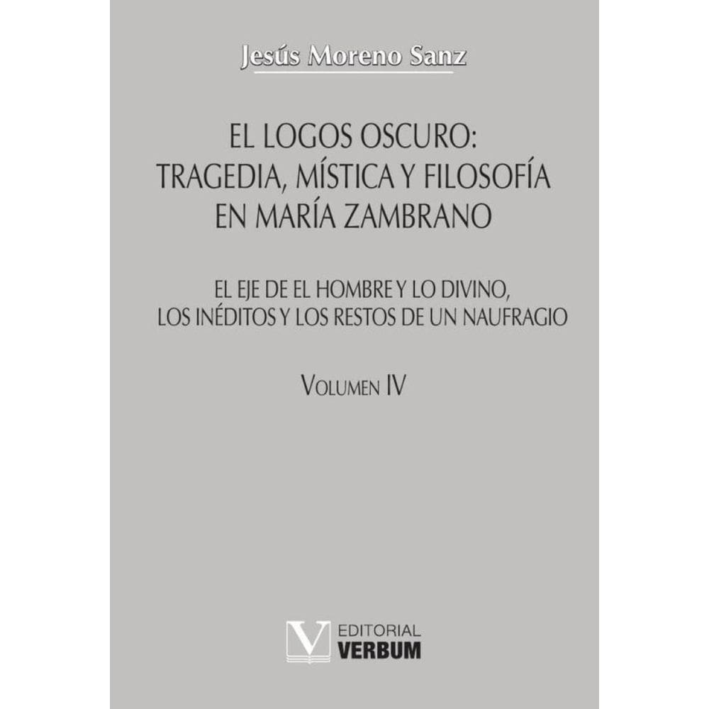 El logos oscuro: tragedia, mística y filosofía en María Zambrano TOMO IV - Espanhol