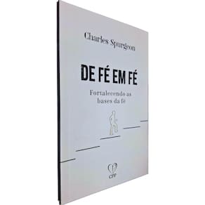 De Fé Em Fé: Fortalecendo as Bases da Fé C. H. Spurgeon Casa Publicadora Paulista