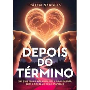Depois do término: Um guia para a independência e amor próprio após o fim de um relacionamento