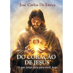 Do Coração de Jesus - o Que Jesus Diria para Você, Hoje.