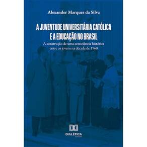 A Juventude Universitária Católica e a educação no Brasil: a construção de uma consciência histórica entre os jovens na década de 1960