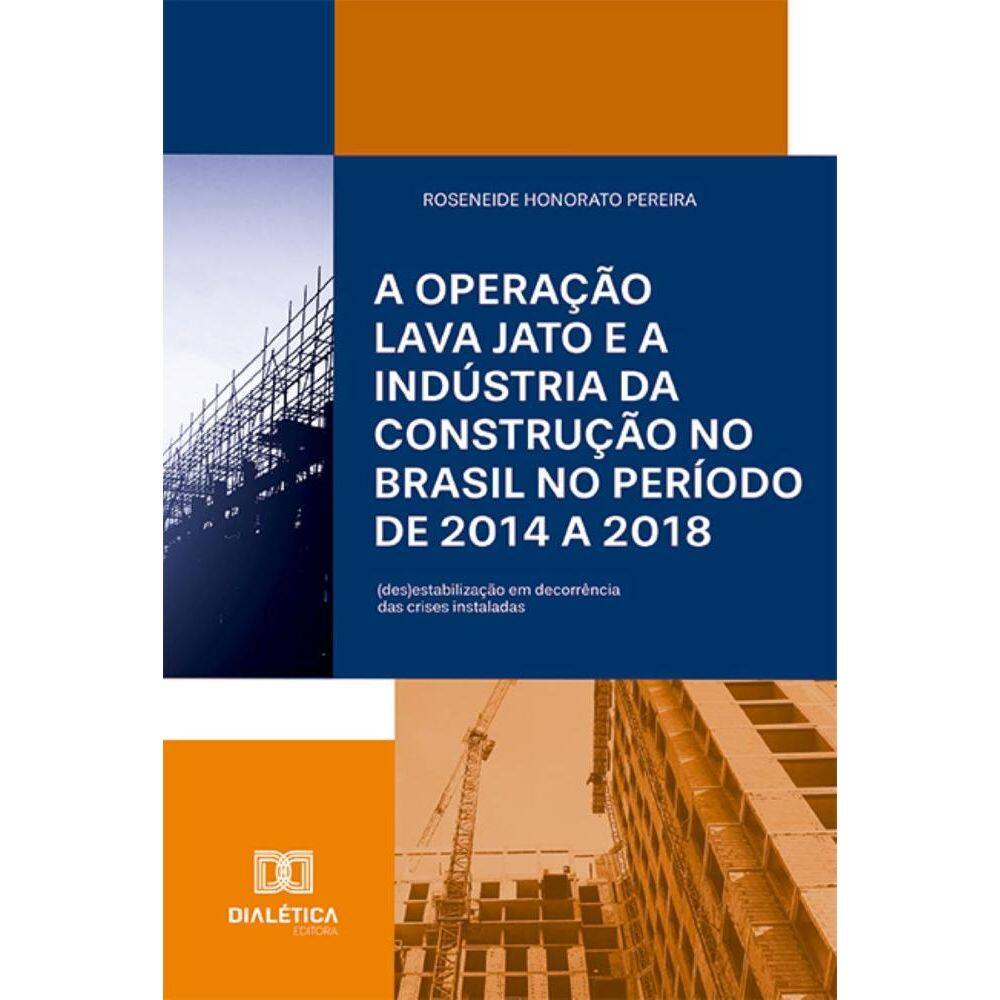 A Operação Lava Jato e a indústria da construção no Brasil no período de 2014 a 2018: (des)estabilização em decorrência das crises instaladas