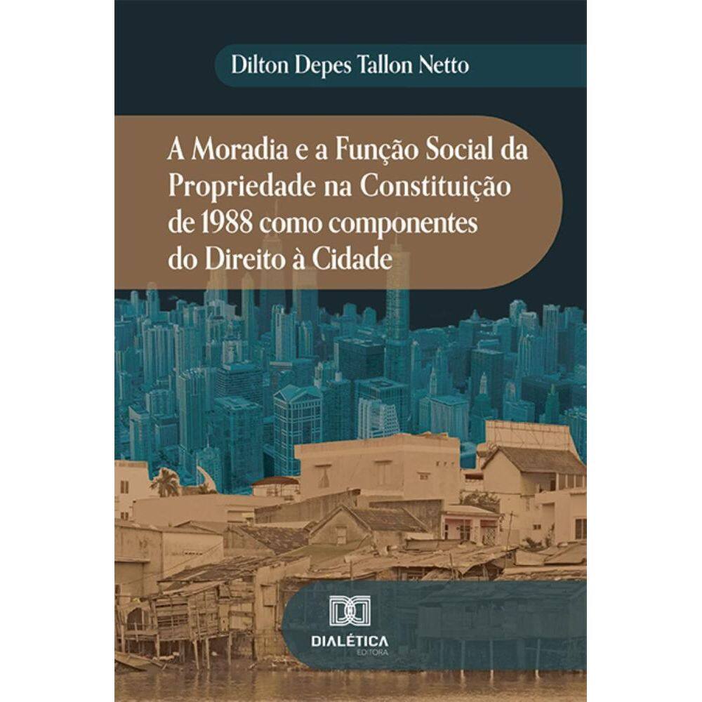 A Moradia e a Função Social da Propriedade na Constituição de 1988 como componentes do Direito à Cidade