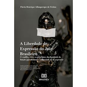 A Liberdade de Expressão do Juiz Brasileiro: o conflito entre os princípios da dignidade da função jurisdicional e a liberdade de se expressar