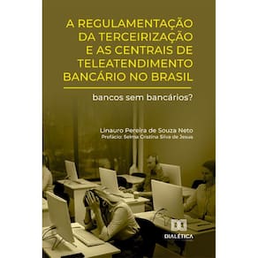 A regulamentação da terceirização e as centrais de teleatendimento bancário no Brasil: bancos sem bancários?