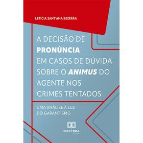 A decisão de pronúncia em casos de dúvida sobre o animus do agente nos crimes tentados: uma análise à luz do garantismo