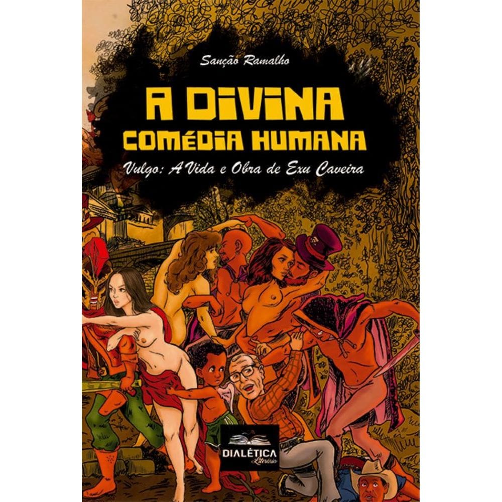 A Divina Comédia Humana: vulgo A Vida e Obra de Exu Caveira