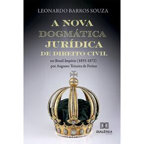 A nova dogmática jurídica de Direito Civil no Brasil Império (1855-1872) por Augusto Teixeira de Freitas