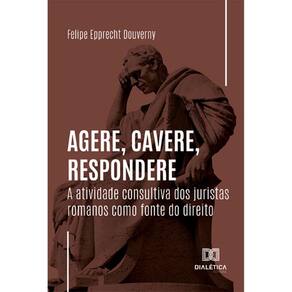 Agere, cavere, respondere: a atividade consultiva dos juristas romanos como fonte do direito