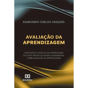 Avaliação da aprendizagem: concepções e práticas dos professores dos anos iniciais do ensino fundamental sobre avaliação da aprendizagem