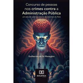 Concurso de pessoas nos crimes contra a Administração Pública: um estudo sobre a teoria do domínio do fato
