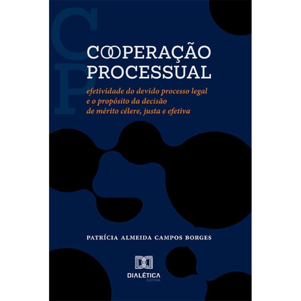Cooperação processual: efetividade do devido processo legal e o propósito da decisão de mérito célere, justa e efetiva
