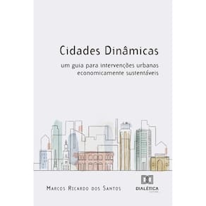 Cidades Dinâmicas: um guia para intervenções urbanas economicamente sustentáveis